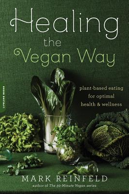 Healing the Vegan Way: Plant-Based Eating for Optimal Health and Wellness By Mark Reinfeld Cover Image