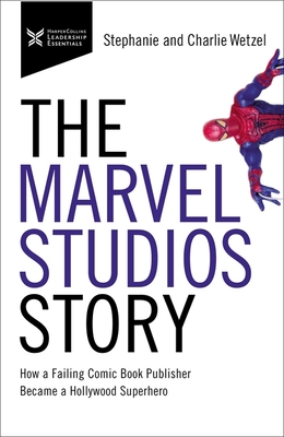 The Marvel Studios Story: How a Failing Comic Book Publisher Became a Hollywood Superhero Cover Image