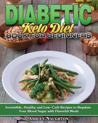 Diabetic Keto Diet Book For Beginners Irresistible Healthy And Low Carb Recipes To Regulate Your Blood Sugar With Flavorful Meals Paperback East City Bookshop