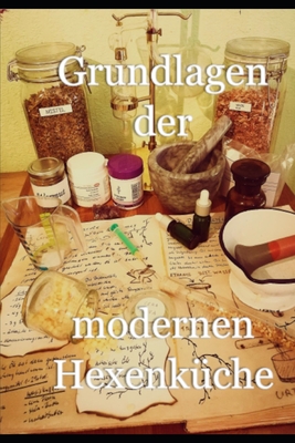 Grundlagen der modernen Hexenküche: Erfahrungen aus der Praxis für Einsteiger und Fortgeschrittene Cover Image