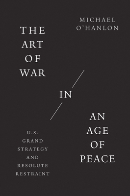 The Art of War in an Age of Peace: U.S. Grand Strategy and Resolute Restraint Cover Image
