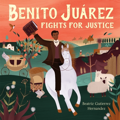 Benito Juárez Fights for Justice By Beatriz Gutierrez Hernandez, Beatriz Gutierrez Hernandez (Illustrator) Cover Image