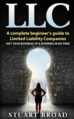 LLC: A Complete Beginner's Guide to Limited Liability Companies (LLC Taxes, LLC V.S S-Corp V.S C-Corp) Cover Image