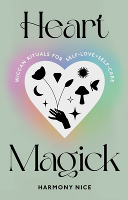 Heart Magick: Wiccan Rituals for Self-Love and Self-Care