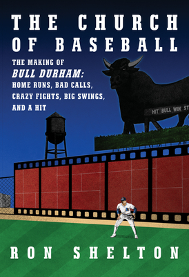 The Church of Baseball: The Making of Bull Durham: Home Runs, Bad Calls, Crazy Fights, Big Swings, and a  Hit By Ron Shelton Cover Image