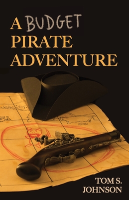 A Budget Pirate Adventure By Tom S. Johnson Cover Image