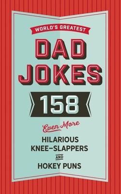 The World's Greatest Dad Jokes (Volume 3): 158 Even More Hilarious Knee-Slappers and Hokey Puns By Cider Mill Press Cover Image