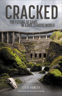 Cracked: The Future of Dams in a Hot, Chaotic World By Steven Hawley, David James Duncan (Foreword by) Cover Image