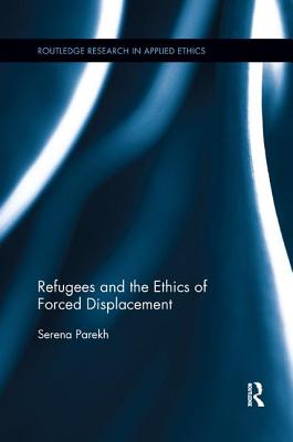 Refugees and the Ethics of Forced Displacement (Routledge Research in Applied Ethics) Refugees and the Ethics of Forced Displacement (Routledge Research in Applied Ethics) cover