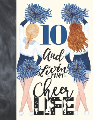 10 And Livin That Cheer Life: Cheerleading Gift For Girls Age 10 Years Old - Art Sketchbook Sketchpad Activity Book For Kids To Draw And Sketch In
