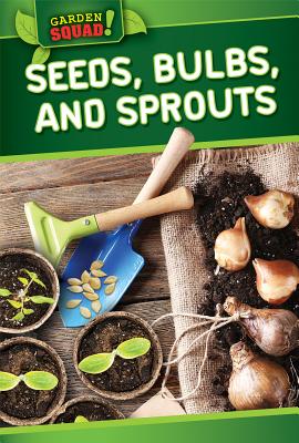Seeds, Bulbs, and Sprouts (Garden Squad!) Cover Image