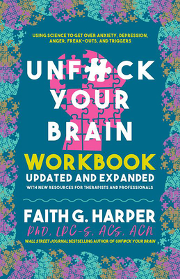 Unfuck Your Brain Workbook: Using Science to Get Over Anxiety, Depression, Anger, Freak-Outs, and Triggers By Faith G. Harper Cover Image