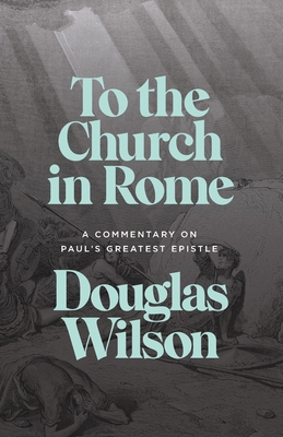 To the Church in Rome: A Commentary on Paul's Greatest Epistle By Douglas Wilson Cover Image