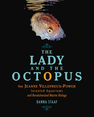 The Lady and the Octopus: How Jeanne Villepreux-Power Invented Aquariums and Revolutionized Marine Biology By Danna Staaf Cover Image
