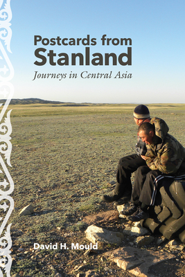 Postcards from Stanland: Journeys in Central Asia By David H. Mould Cover Image