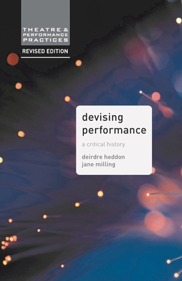 Devising Performance: A Critical History (Theatre and Performance Practices #8) By Jane Milling, Deirdre Heddon Cover Image