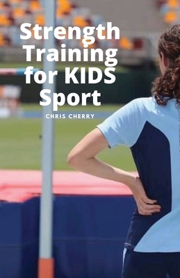 Strength Training for KIDS Sport: Better is Better By Chris Cherry Cover Image