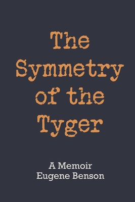 The Symmetry of the Tyger: A Memoir By Eugene Benson Cover Image