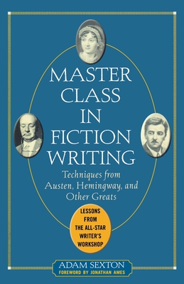 Master Class in Fiction Writing: Techniques from Austen, Hemingway, and Other Greats: Lessons from the All-Star Writer's Workshop Cover Image