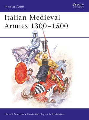 Italian Medieval Armies 1300–1500 (Men-at-Arms) By David Nicolle, Gerry Embleton (Illustrator) Cover Image