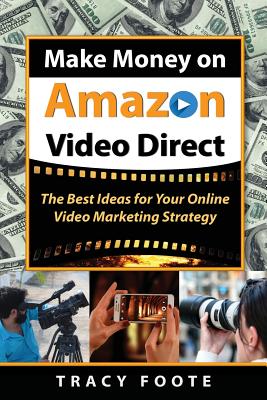 Make Money on Amazon Video Direct: The Best Ideas for Your Online Video Marketing Strategy By Tracy Foote Cover Image