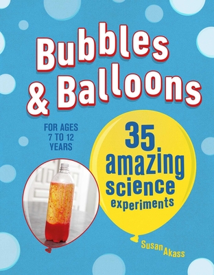 Bubbles & Balloons: 35 amazing science experiments By Susan Akass Cover Image