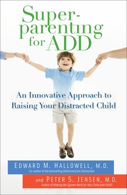 Superparenting for ADD: An Innovative Approach to Raising Your Distracted Child By Edward M. Hallowell, M.D., Peter S. Jensen Cover Image
