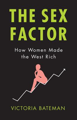 The Sex Factor: How Women Made the West Rich By Victoria Bateman Cover Image