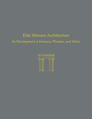 Elite Minoan Architecture: Its Development at Knossos, Phaistos, and Malia Cover Image