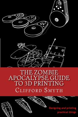 The Zombie Apocalypse Guide to 3D printing: Designing and printing practical objects