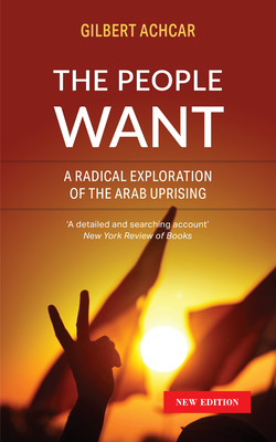 The People Want: A Radical Exploration of the Arab Uprising By Gilbert Achcar Cover Image