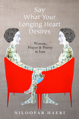 Say What Your Longing Heart Desires: Women, Prayer, and Poetry in Iran Cover Image