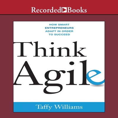 Think Agile: How Smart Entrepreneurs Adapt in Order to Succeed By Taffy Williams, Tavia Gilbert (Read by) Cover Image