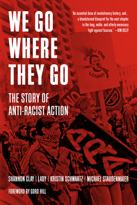We Go Where They Go: The Story of Anti-Racist Action By Kristin Schwartz, Michael Staudenmaier, Shannon Clay Cover Image