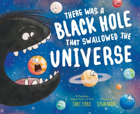 There Was a Black Hole that Swallowed the Universe By Chris Ferrie, Susan Batori (Illustrator) Cover Image