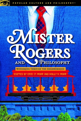 Mister Rogers and Philosophy (Popular Culture and Philosophy #128) By Eric J. Mohr (Editor), Holly K. Mohr (Editor) Cover Image