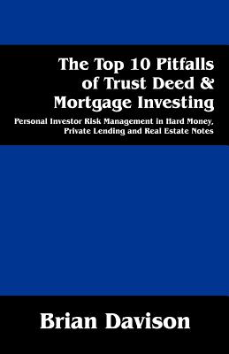 The Top 10 Pitfalls of Trust Deed & Mortgage Investing: Personal Investor Risk Management in Hard Money, Private Lending and Real Estate Notes Cover Image