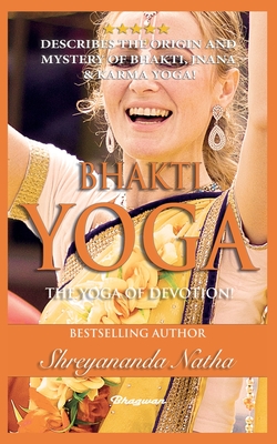Bhakti Yoga - The Yoga of Devotion!: BRAND NEW! By Bestselling author Yogi Shreyananda Natha! (Great Yoga Books)