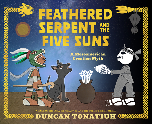 Feathered Serpent and the Five Suns: A Mesoamerican Creation Myth By Duncan Tonatiuh Cover Image