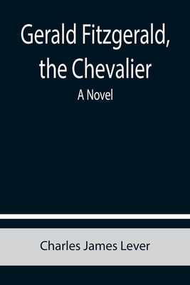 Gerald Fitzgerald, the Chevalier By Charles James Lever Cover Image