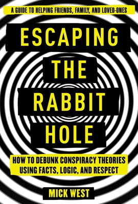 Escaping the Rabbit Hole: How to Debunk Conspiracy Theories Using Facts, Logic, and Respect By Mick West Cover Image