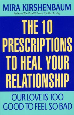 Our Love Is Too Good to Feel So Bad: Ten Prescriptions To Heal Your Relationship By Mira Kirshenbaum Cover Image