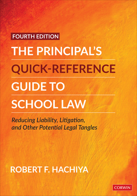 The Principal′s Quick-Reference Guide to School Law: Reducing Liability, Litigation, and Other Potential Legal Tangles By Robert F. Hachiya Cover Image