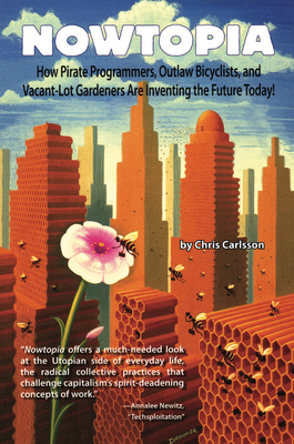 Nowtopia: How Pirate Programmers, Outlaw Bicyclists, and Vacant-Lot Gardeners Are Inventing the Future Today! Cover Image