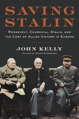 Saving Stalin: Roosevelt, Churchill, Stalin, and the Cost of Allied Victory in Europe