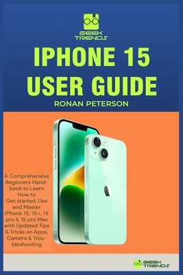 iPhone 15 User Guide: A Comprehensive Beginners Handbook to Learn How to Get started, Use and Master iPhone 15, 15+, 15 pro & 15 pro Max wit Cover Image