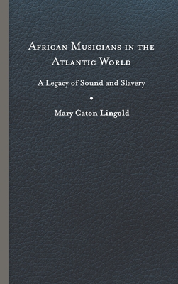 African Musicians in the Atlantic World: Legacies of Sound and Slavery (New World Studies) Cover Image