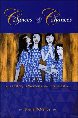 Choices and Chances: A History of Women in the U.S. West (Western History) By Sheila McManus Cover Image
