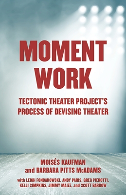 Moment Work: Tectonic Theater Project's Process of Devising Theater Cover Image