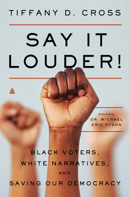 Say It Louder!: Black Voters, White Narratives, and Saving Our Democracy By Tiffany Cross Cover Image